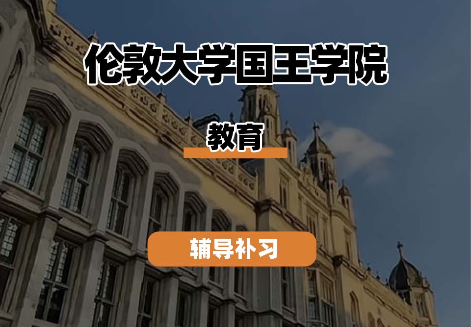 伦敦大学国王学院KCL教育专业辅导补习补课(一)