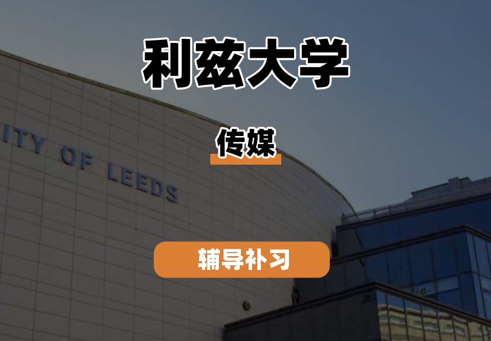 利兹大学leeds传媒辅导补习补课(二)