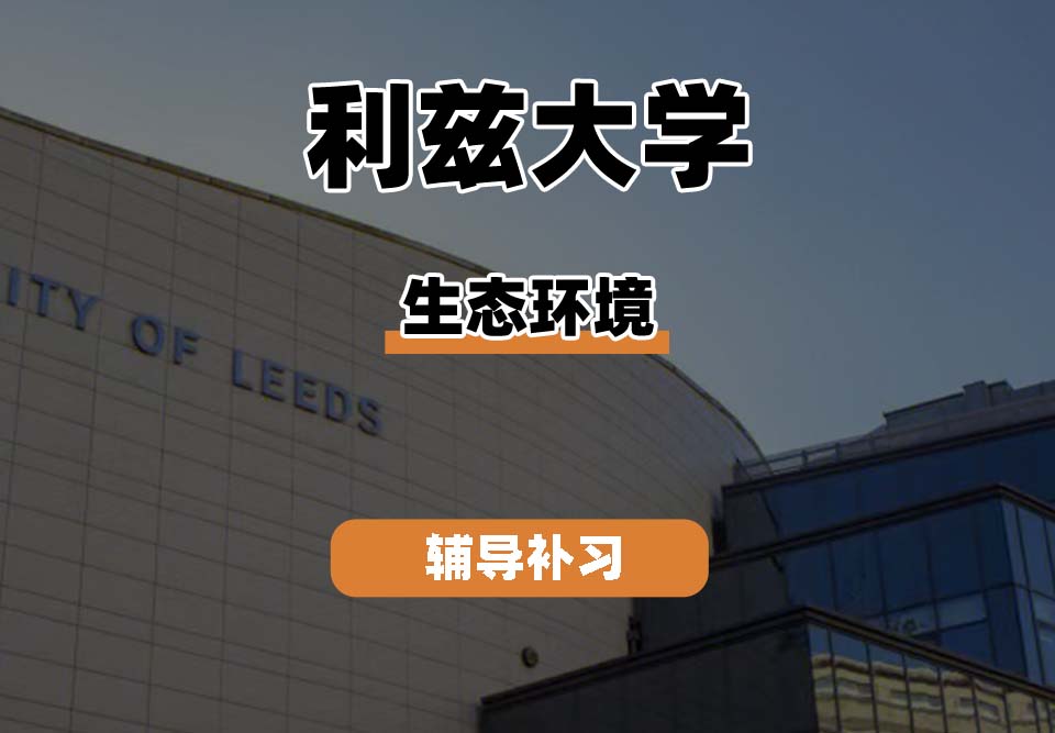 利兹大学leeds生态环境辅导补习补课(五)