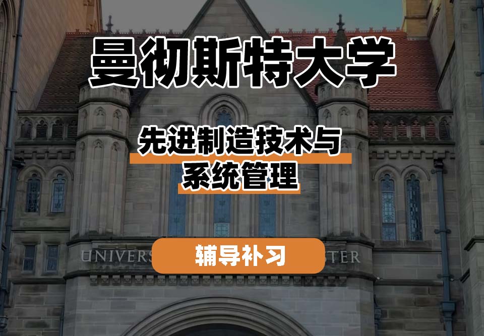 曼彻斯特大学UoM曼大先进制造技术与系统管理辅导补习补课