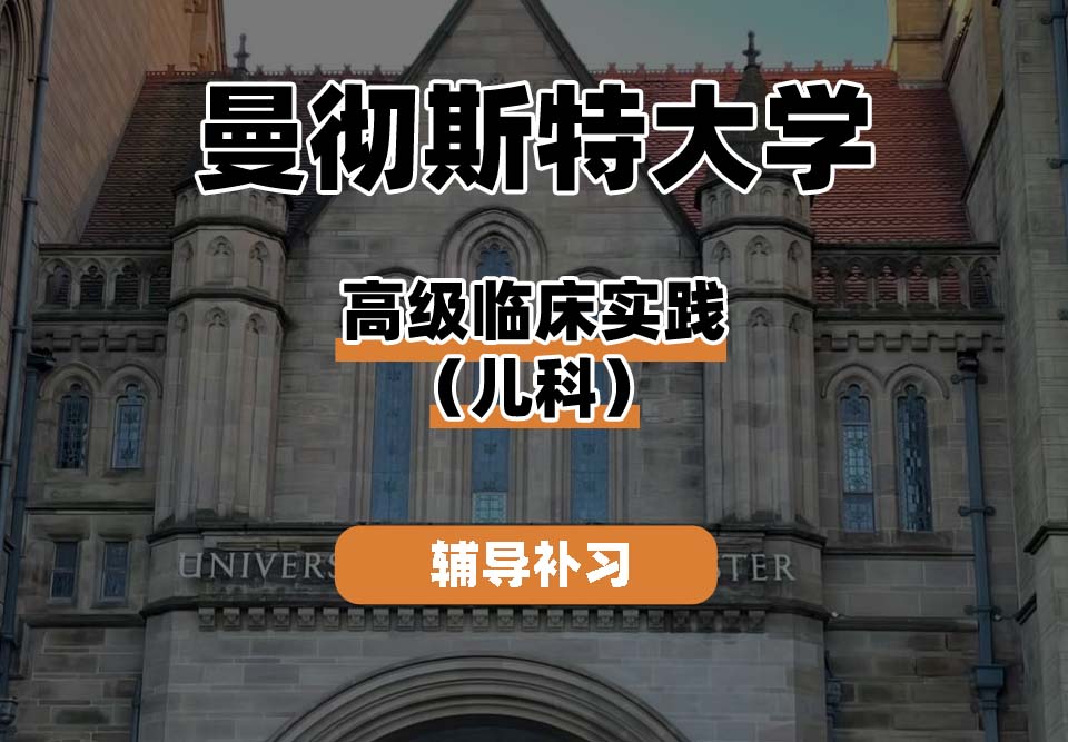 曼彻斯特大学UoM曼大高级临床实践（儿科）辅导补习补课
