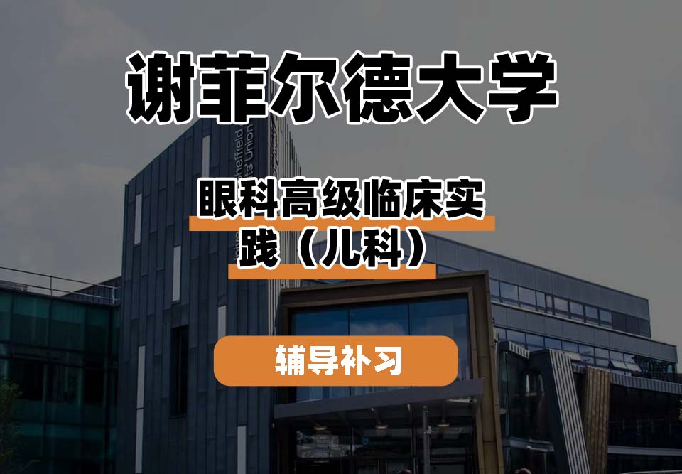 谢菲尔德大学TUoS谢大眼科高级临床实践(儿科)辅导补习补课