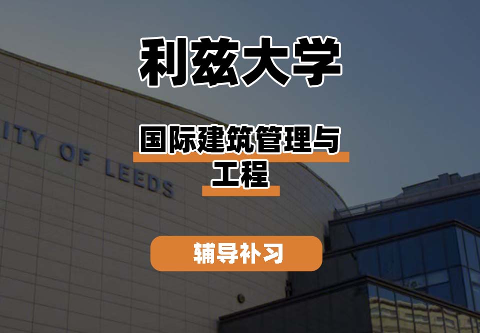利兹大学Leeds国际建筑管理与工程辅导补习补课