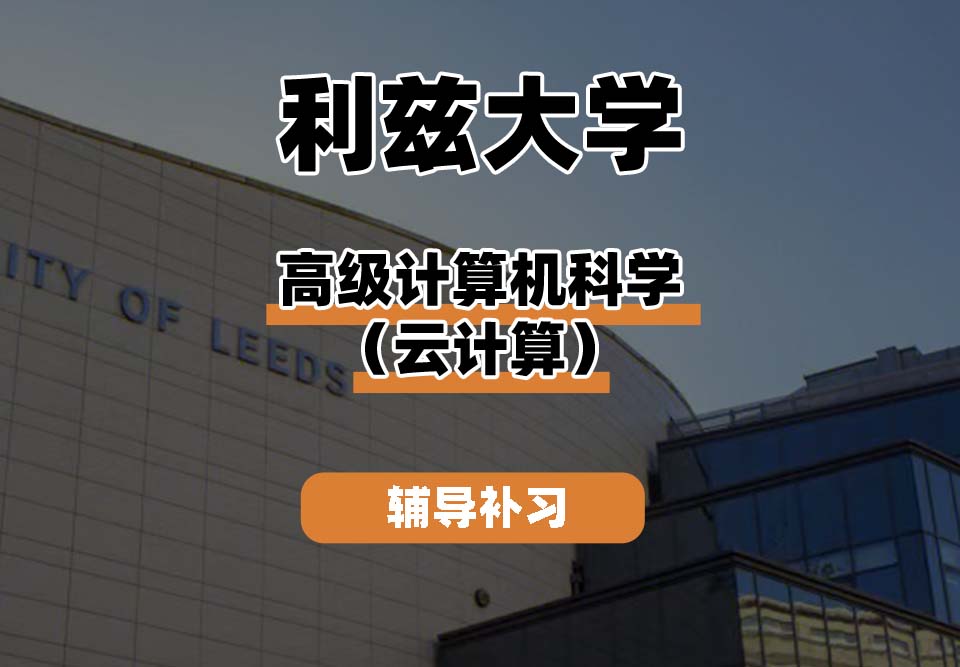 利兹大学leeds高级计算机科学（云计算）辅导补习补课