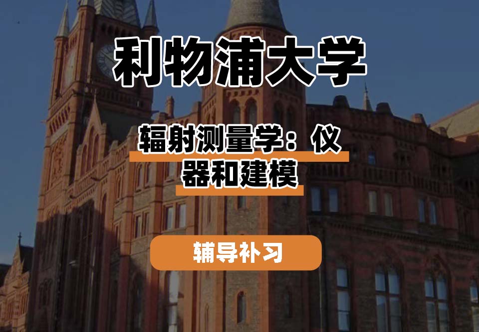 利物浦大学UOL利大辐射测量学：仪器和建模辅导补习补课