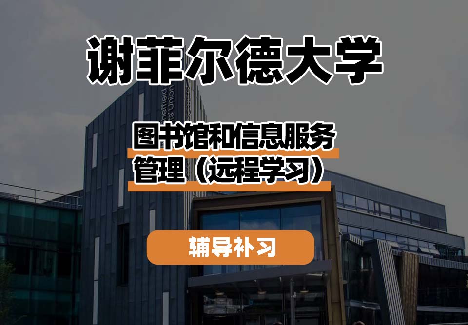 谢菲尔德大学TUoS谢大图书馆和信息服务管理（远程学习）辅导补习补课