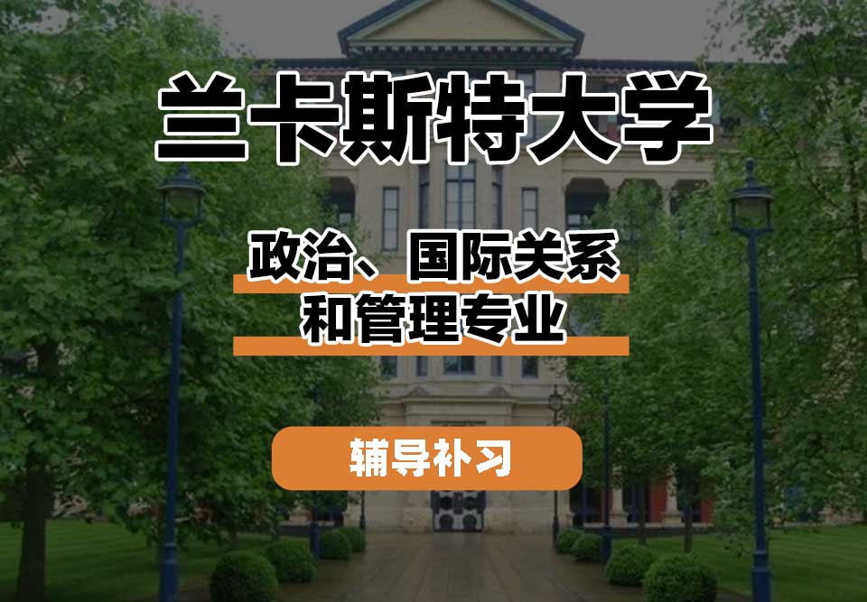 兰卡斯特大学Lancaster兰卡政治、国际关系和管理辅导补习补课