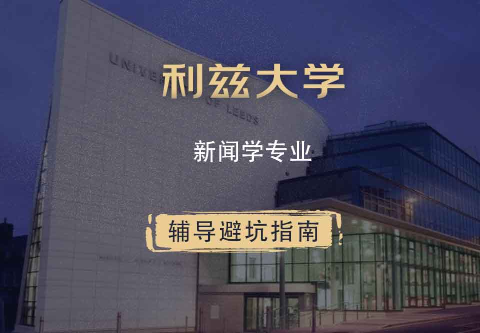 利兹大学leeds新闻学辅导避坑指南