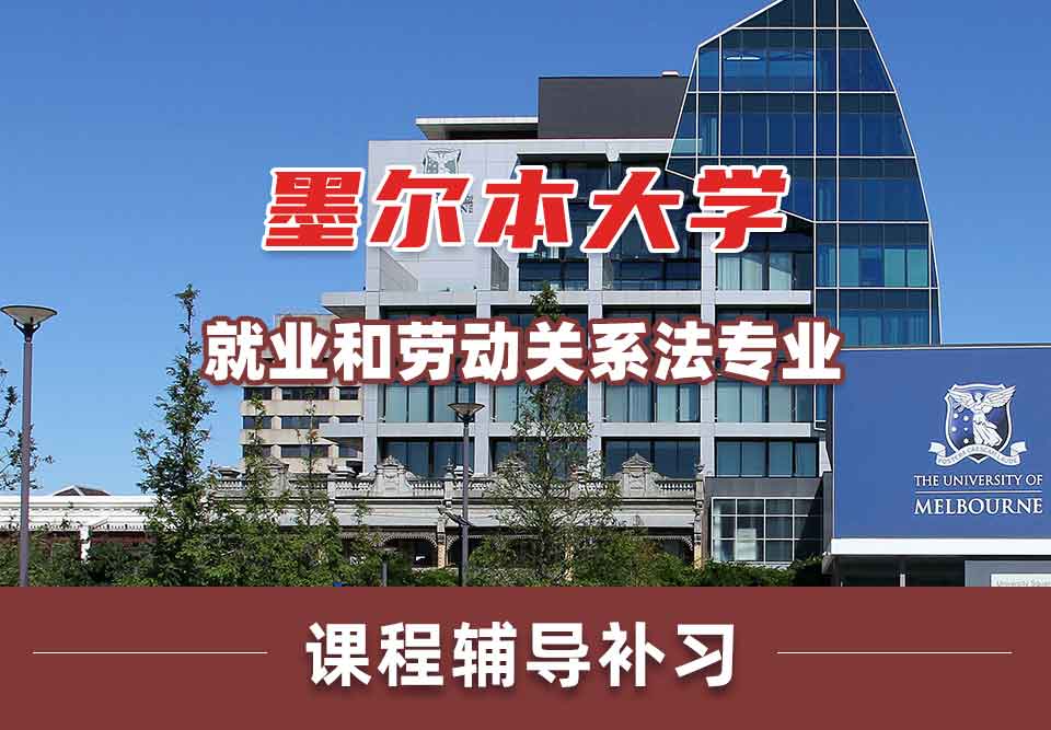 墨尔本大学墨大就业和劳动关系法课程辅导补习