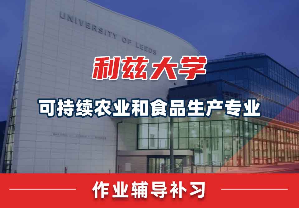 留学生家庭作业辅导丨leeds可持续农业和食品生产专业怎样高效完成作业？