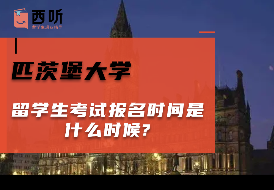 匹茨堡大学留学生考试报名时间是什么时候?考试安排是怎样的?