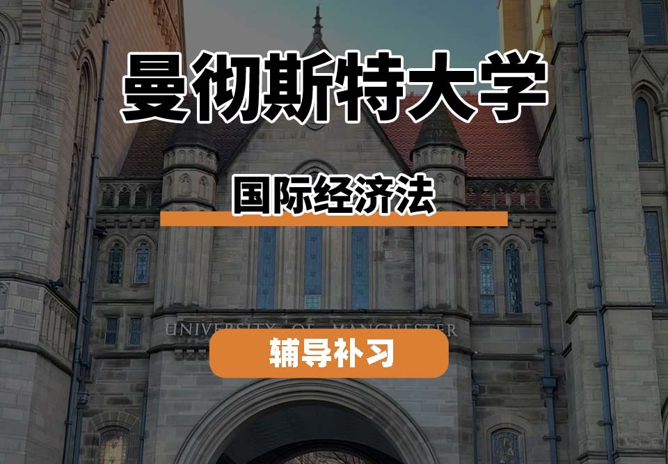 曼彻斯特大学UoM曼大国际经济法辅导补习补课