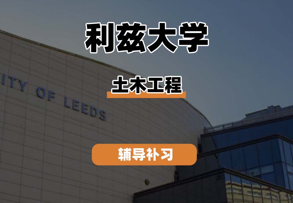 利兹大学leeds土木工程专业辅导补习补课