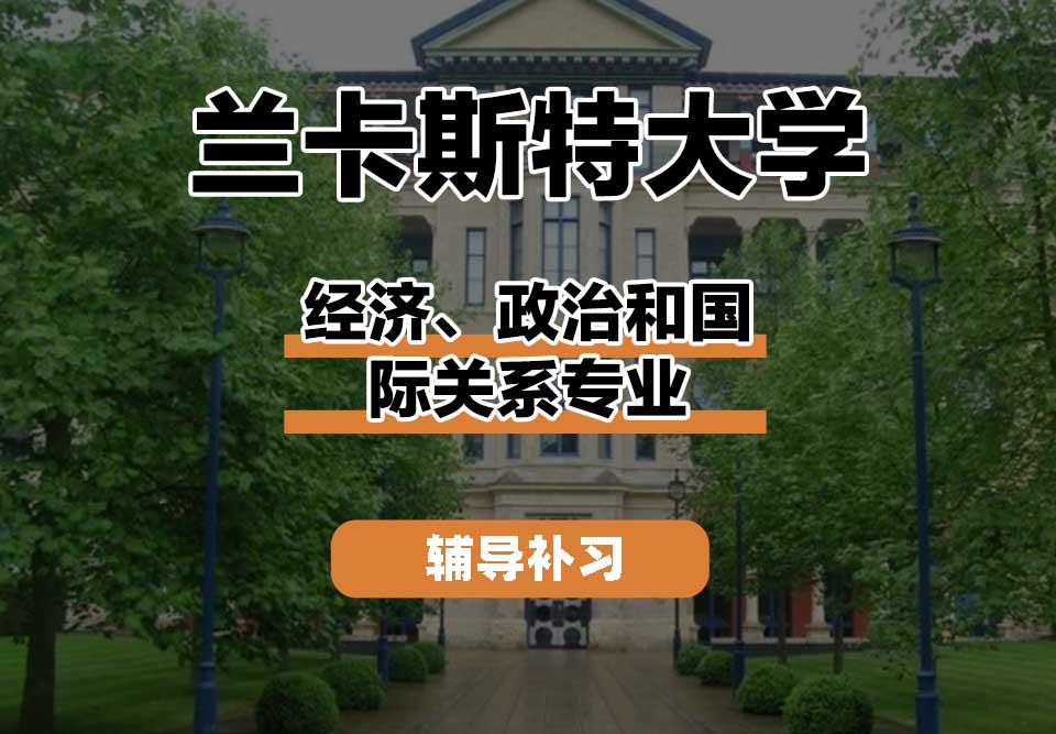 兰卡斯特大学Lancaster兰卡经济、政治和国际关系辅导补习补课