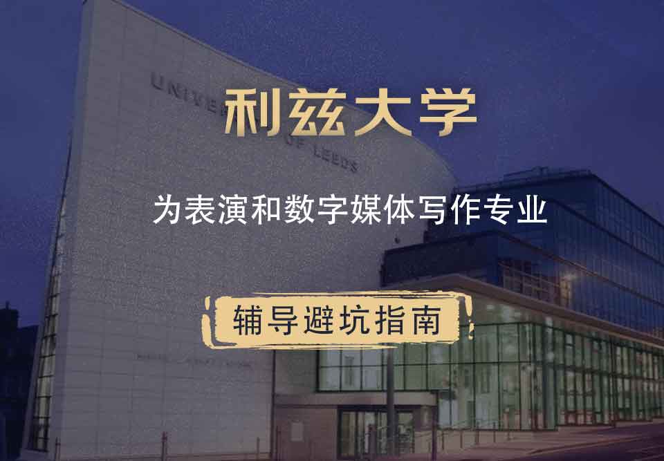 利兹大学leeds为表演和数字媒体写作辅导避坑指南