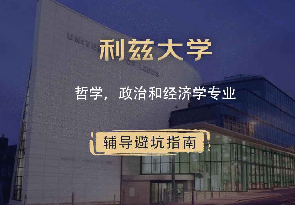 利兹大学leeds哲学、政治学和经济学辅导避坑指南