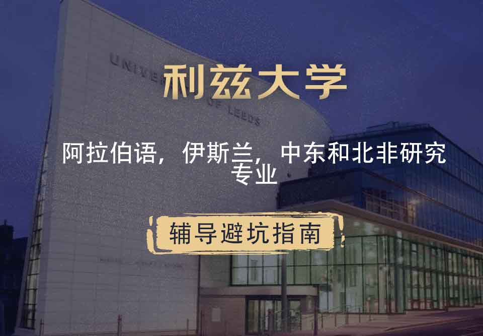 利兹大学leeds阿拉伯语、伊斯兰、中东和北非研究辅导避坑指南
