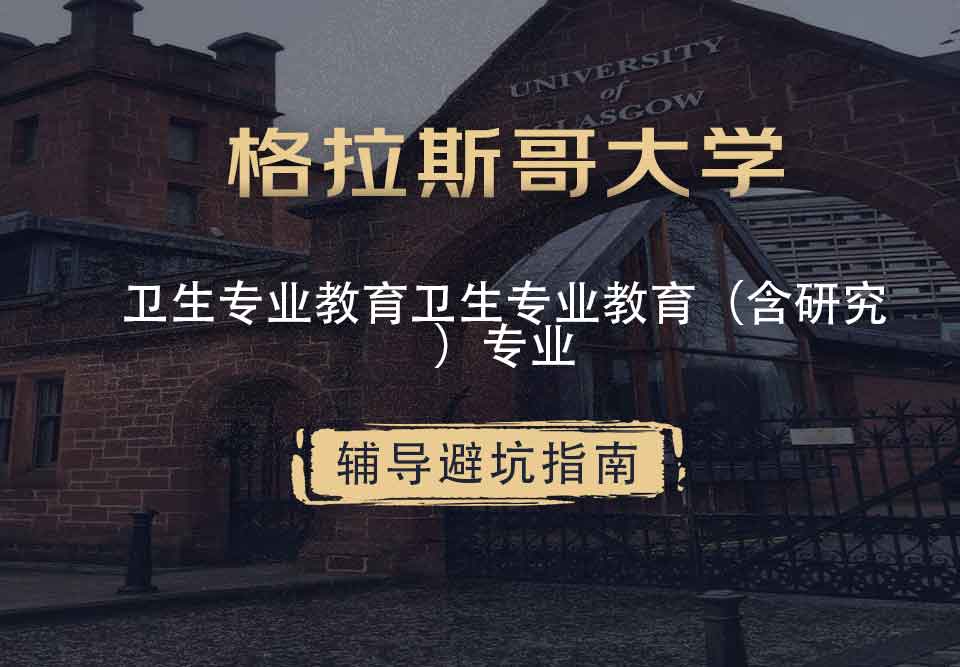 格拉斯哥大学格大卫生专业教育/卫生专业教育（含研究）辅导避坑指南