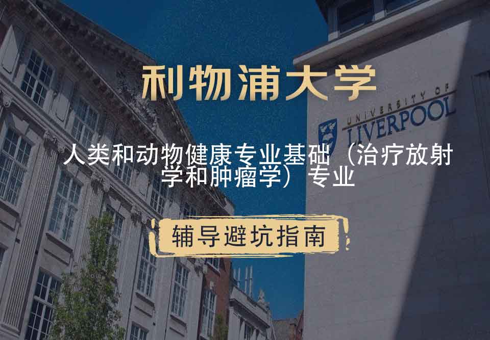 利物浦大学利大人类和动物健康专业基础（治疗放射学和肿瘤学）辅导避坑指南