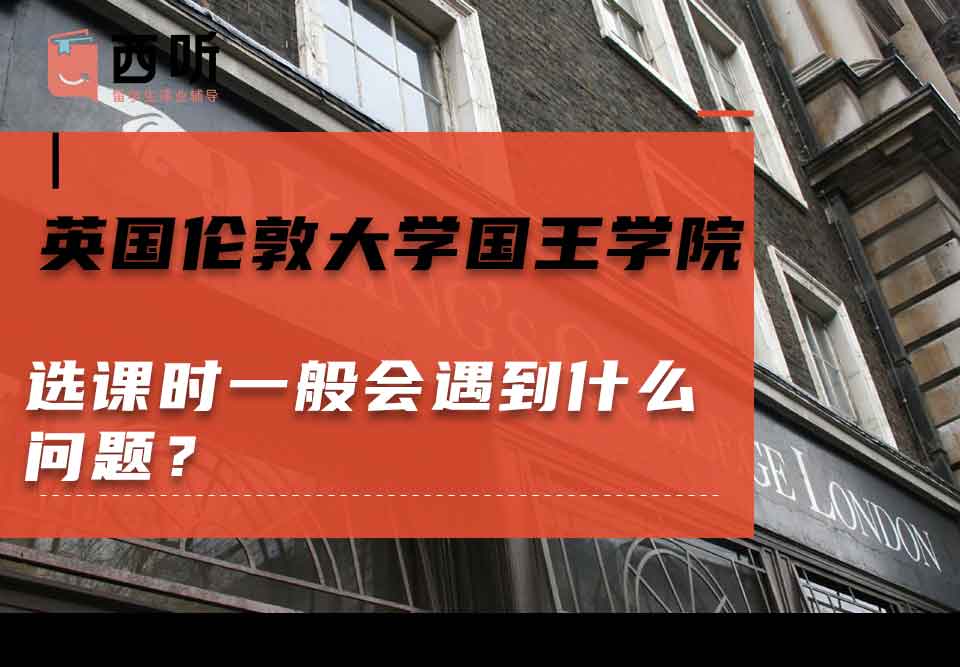英国伦敦大学国王学院选课时一般会遇到什么问题？