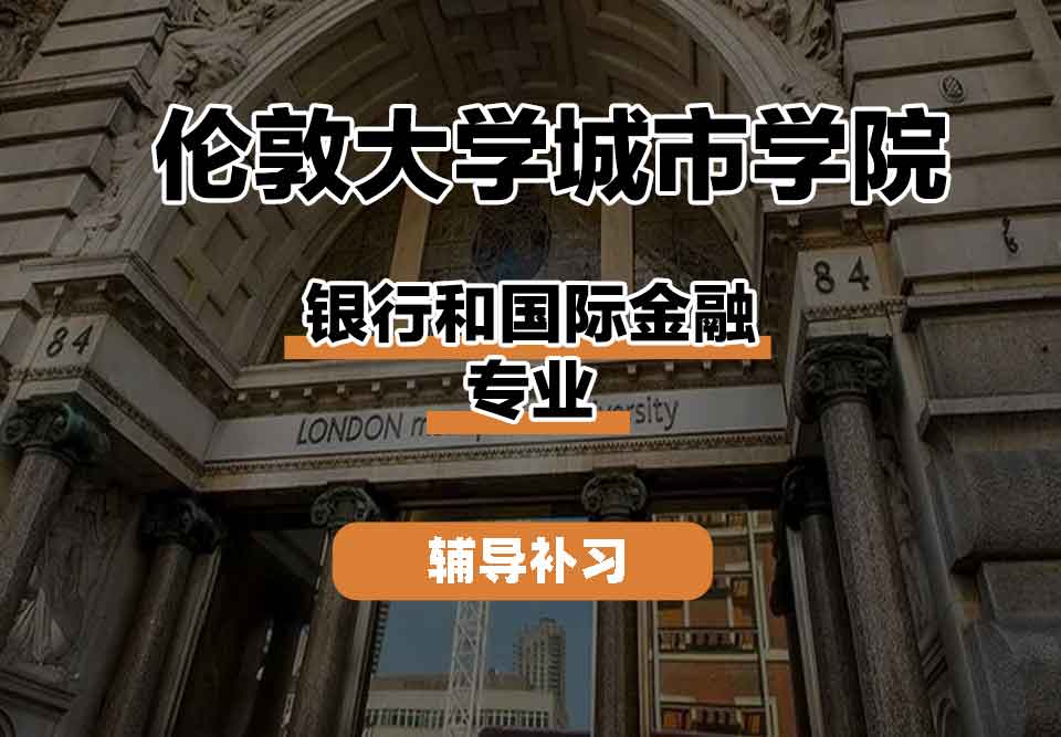 留学生学术辅导丨伦敦大学城市学院银行和国际金融专业简介