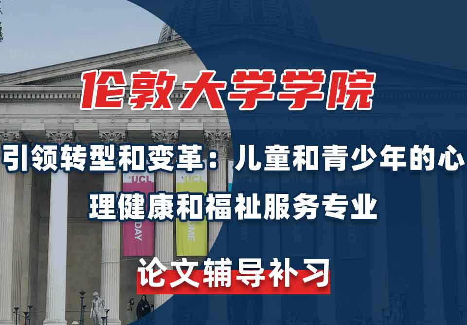 留学生学术论文辅导丨UCL引领转型和变革：儿童和青少年的心理健康和福祉服务专业写论文时参考哪些课程？