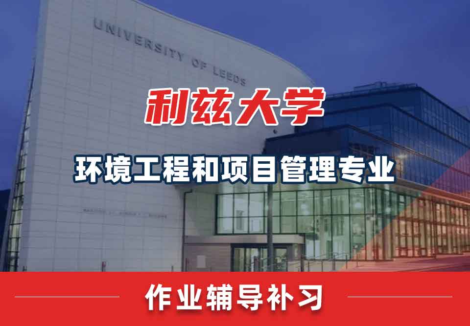 留学生家庭作业辅导丨利兹大学环境工程和项目管理专业作业遇到困难怎么办？
