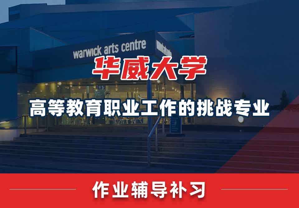 留学生作业辅导丨华威大学高等教育职业工作的挑战专业作业有哪些挑战?