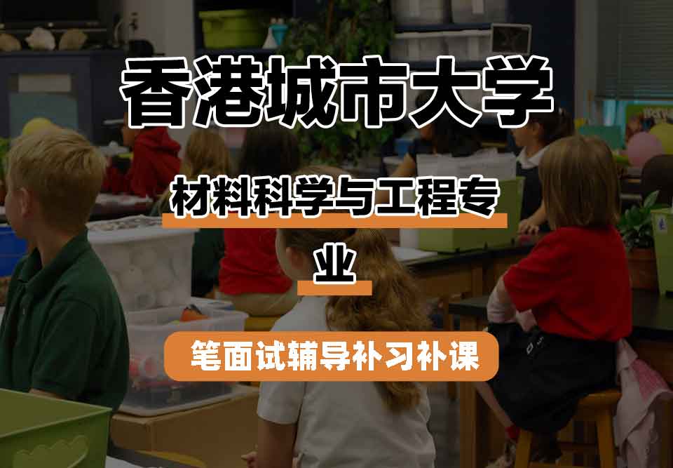 香港城市大学CityU材料科学与工程笔面试辅导补习补课