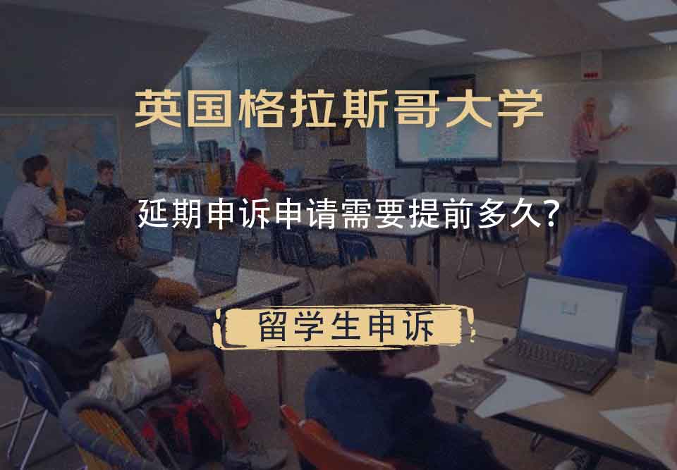 英国格拉斯哥大学延期申诉申请需要提前多久?