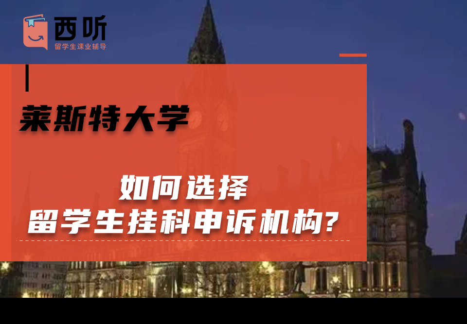 如何选择莱斯特大学留学生挂科申诉机构?