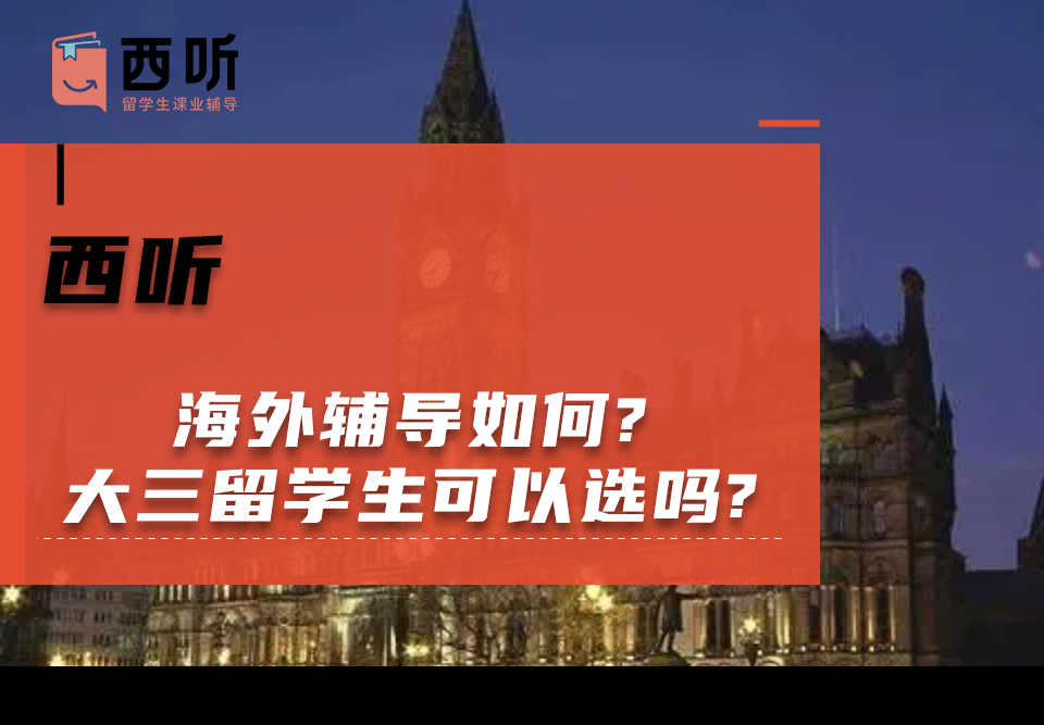西听海外辅导如何?大三留学生可以选西听辅导吗?