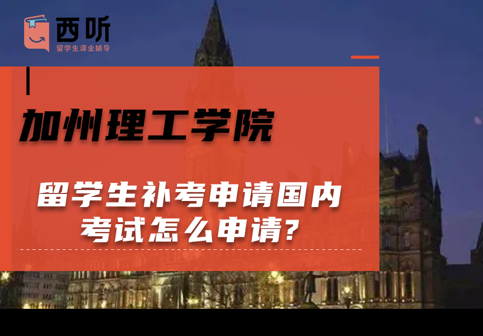 加州理工学院留学生补考申请国内考试怎么申请?