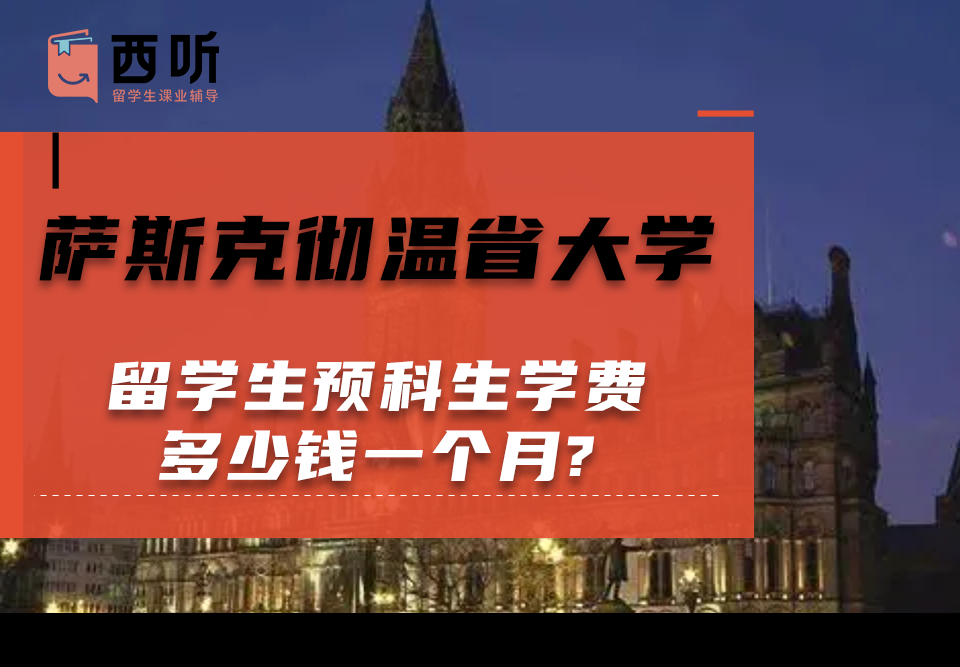萨斯克彻温省大学留学生预科生学费多少钱一个月?