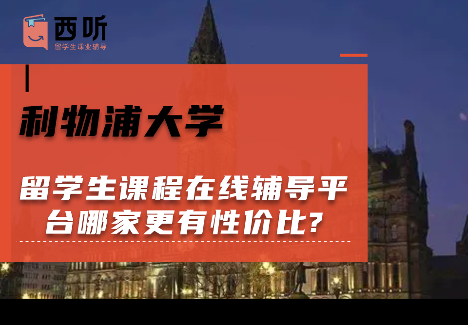 利物浦大学留学生课程在线辅导平台哪家更有性价比?